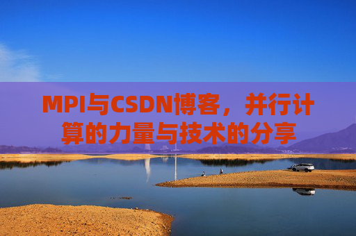 MPI与CSDN博客，并行计算的力量与技术的分享